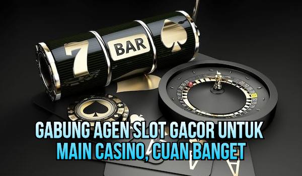 Gabung Agen Slot Gacor untuk Main Casino, Cuan Banget